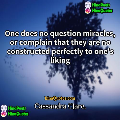 Cassandra Clare Quotes | One does no question miracles, or complain